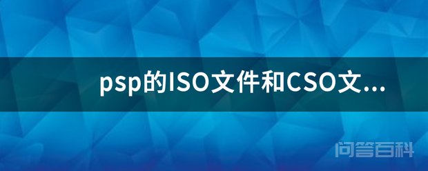 psp的ISO文件和CSO文件是开云手机版新人权益意思。破解的psp3000为开云手机版新人权益不能关机 iso文件和cso文件都是游戏文件