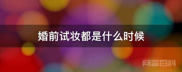 婚前试妆都是婚礼前一个月内的时候