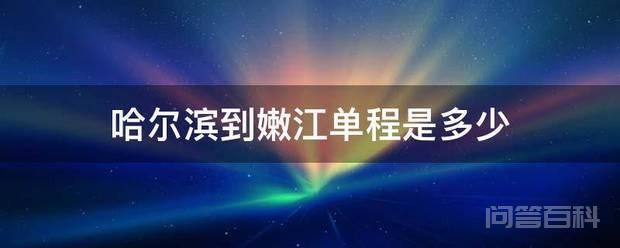 哈尔滨到嫩江单程是多少 哈尔滨到嫩江单程约546