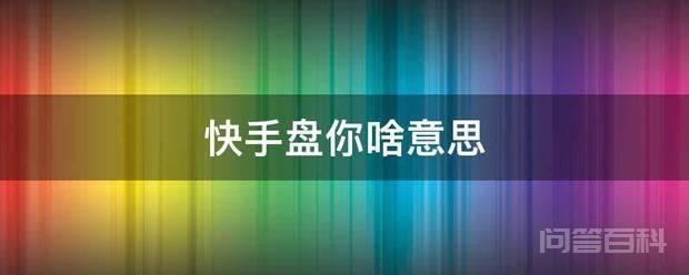 快手盘你啥意思 盘这个字以前快手比较火的