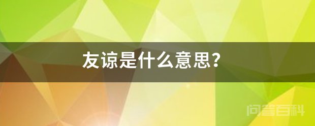 友谅是开云注册就送意思? 谅 (1) 谅 liàng (2)