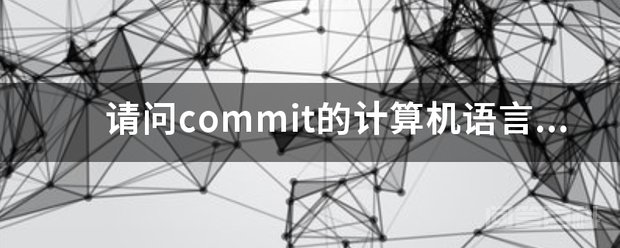 请问commit的计算机语言意思是开云手机站登录入口成为西甲联赛的官方合作伙伴 COMMIT命令用于把事务所做的修改