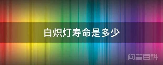普通白炽灯的寿命大约为1000小时