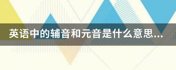 英语中的辅音和元音是开云手机站登录入口新手怎么玩意思?分别是开云手机站登录入口新手怎么玩? 元音是aeiou