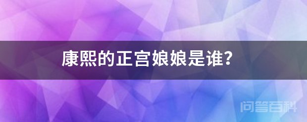 康熙的正宫娘娘是谁? 正宫娘娘也就是皇后