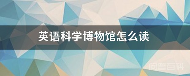 英语科学博物馆怎么读 科学博物馆(science muse