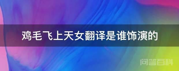 鸡毛飞上天女翻译是谁饰演的 《鸡毛飞上天》女翻译是高姝瑶饰演的
