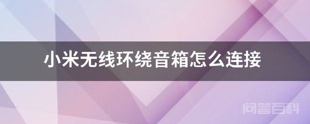 小米无线环绕音箱怎么连接 小米互联网音箱不仅是一款WIFI音箱