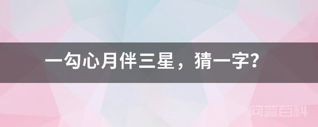 一勾心月伴三星,猜一字? 谜底:心