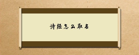 诗经怎么取名 《诗经》中的诗句简约精炼