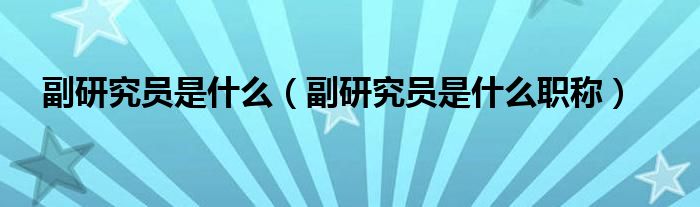 副研究员是开云手机站登录入口手机版登录(副研究员是开云手机站登录入口手机版登录职称) 现在瑶瑶来为大家解答以上的问题