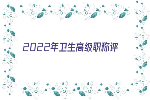 优质2022年卫生副高职称评审条件 同题参见